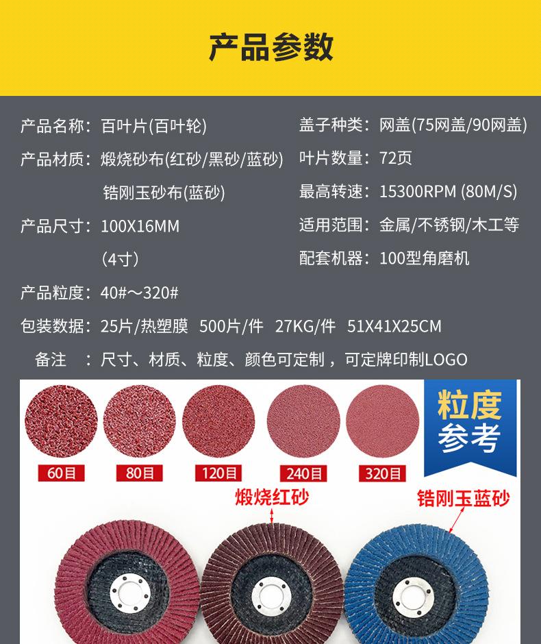 花形弹性磨盘 flower shaped flap disc papilianceous flap disc花型叶轮 soft flap discs  flower shaped flap disc
韩式花型页轮 radial flap disc page wheel 4寸 100X16MM 木工金属塑料不锈钢打磨 弯曲弧面打磨百叶片抛光轮 抛光片 煅烧砂布轮 平面砂布轮 红砂蓝砂黑砂铁盖塑料盖氧化铝煅烧锆刚玉煅烧百叶片百页轮片 小太阳百叶片 花形页轮 花叶轮 花型页轮 花形页轮 铁心 
FALP WHEEL FLAP DISC百叶片 百叶轮 韩式 打磨片 抛光片 软片 塑料盖 铁盖 尼龙网盖 平面砂布轮 加厚 锆刚玉砂布 煅烧砂布 三菱911砂布轮 定做 厂家 立式 黑色 红色 蓝色 陶瓷刚玉 磨料磨具 沙布轮 角磨机百页轮 百页片 100X16MM 125X22MM 115X22MM 150X22MM 180X22MM 4.5寸 5寸 4寸 6寸 7寸 75盖 90盖 磨砂片 绿色百叶片 砂轮片 除锈百叶片 百页轮 百页片 磨碟 抛光片打磨片 平面砂布轮 陶瓷刚玉百叶片 金属不锈钢塑料木材打磨 氧化铝百叶片 塑料盖 网盖 铁盖百页 75盖90盖 黑砂红砂蓝砂 大盖小盖百叶片 T27 T29 双叶百叶片 翘边百叶片 flap disc 砂布弹性磨盘 抛光盘 打磨砂轮 角磨机打磨片 立式页轮 金属不锈钢塑料木材打磨 氧化铝百叶片 大盖小盖百叶片 跨境外贸百叶片 亚马逊百叶片 弧形 VERTICAL FLAP DISC 40# 60# 80# 100# 120# 180# 240# 320# 400#