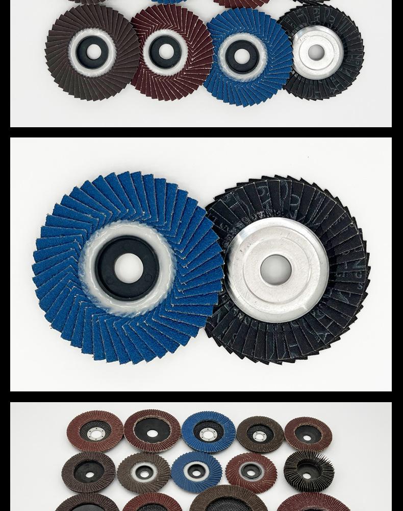 花形弹性磨盘 flower shaped flap disc papilianceous flap disc花型叶轮 soft flap discs  flower shaped flap disc
韩式花型页轮 radial flap disc page wheel 4寸 100X16MM 木工金属塑料不锈钢打磨 弯曲弧面打磨百叶片抛光轮 抛光片 煅烧砂布轮 平面砂布轮 红砂蓝砂黑砂铁盖塑料盖氧化铝煅烧锆刚玉煅烧百叶片百页轮片 小太阳百叶片 花形页轮 花叶轮 花型页轮 花形页轮 铁心 FALP WHEEL FLAP DISC百叶片 百叶轮 韩式 打磨片 抛光片 软片 塑料盖 铁盖 尼龙网盖 平面砂布轮 加厚 锆刚玉砂布 煅烧砂布 三菱911砂布轮 定做 厂家 立式 黑色 红色 蓝色 陶瓷刚玉 磨料磨具 沙布轮 角磨机百页轮 百页片 100X16MM 125X22MM 115X22MM 150X22MM 180X22MM 4.5寸 5寸 4寸 6寸 7寸 75盖 90盖 磨砂片 绿色百叶片 砂轮片 除锈百叶片 百页轮 百页片 磨碟 抛光片打磨片 平面砂布轮 陶瓷刚玉百叶片 金属不锈钢塑料木材打磨 氧化铝百叶片 塑料盖 网盖 铁盖百页 75盖90盖 黑砂红砂蓝砂 大盖小盖百叶片 T27 T29 双叶百叶片 翘边百叶片 flap disc 砂布弹性磨盘 抛光盘 打磨砂轮 角磨机打磨片 立式页轮 金属不锈钢塑料木材打磨 氧化铝百叶片 大盖小盖百叶片 跨境外贸百叶片 亚马逊百叶片 弧形 VERTICAL FLAP DISC 40# 60# 80# 100# 120# 180# 240# 320# 400#